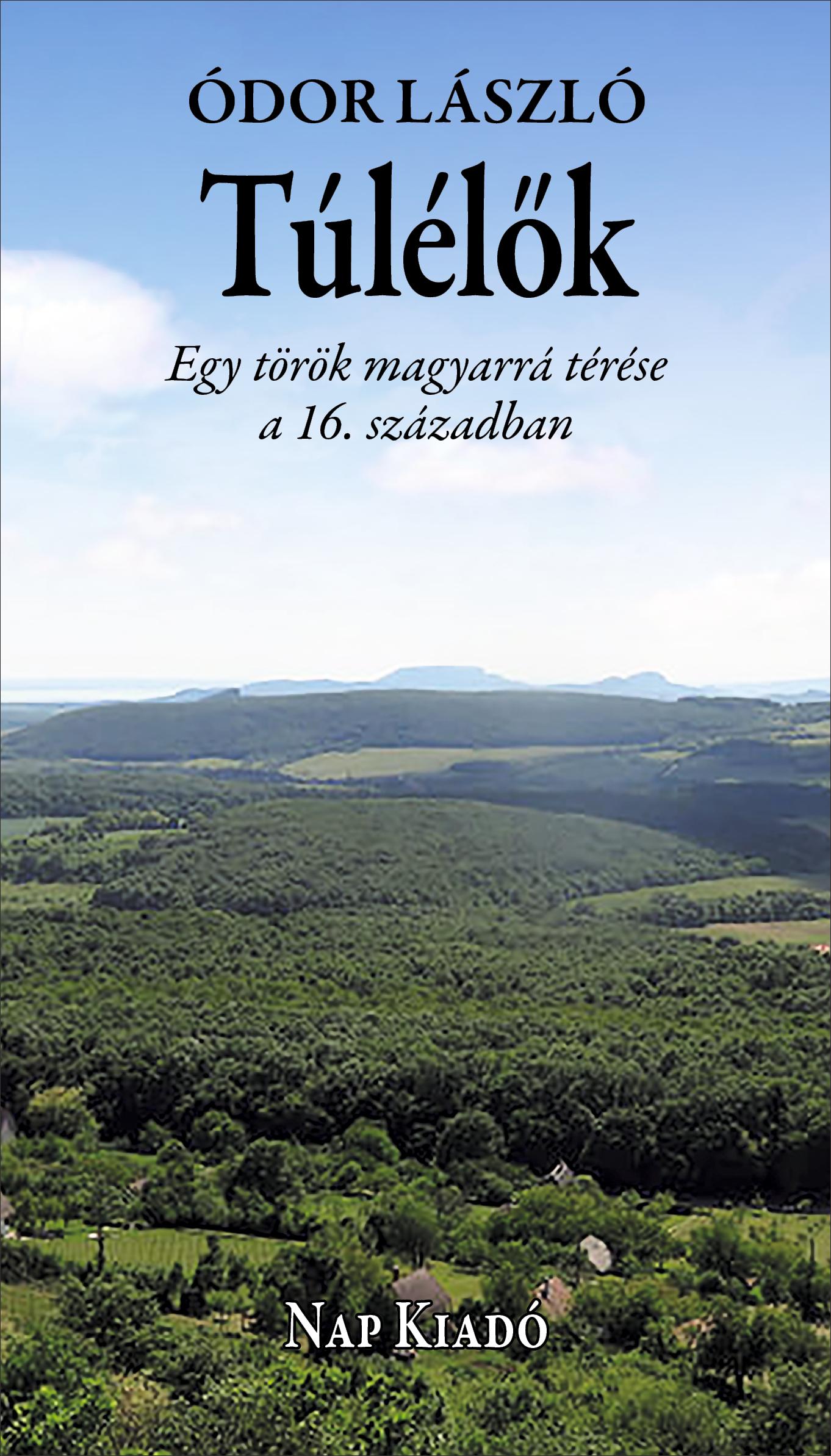 ÓDOR LÁSZLÓ - Túlélők. Egy török magyarrá térése a 16. században