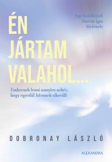 Dobronay László - Én jártam valahol - Egy halálközeli élmény igaz története [eKönyv: epub, mobi]
