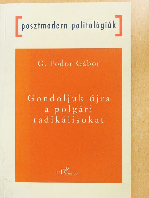G. Fodor Gábor - Gondoljuk újra a polgári radikálisokat [antikvár]