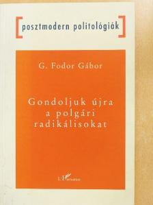 G. Fodor Gábor - Gondoljuk újra a polgári radikálisokat [antikvár]