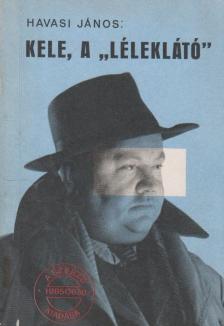 Havasi János - Kele, a "léleklátó" [antikvár]