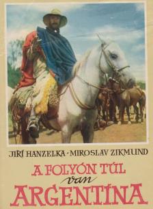 Hanzelka, Jirí, Zikmund, Miroslav - A folyón túl van Argentína [antikvár]