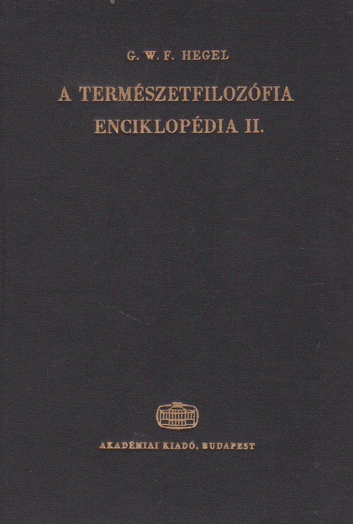 Hegel, Georg Wilhelm Friedrich - A filozófiai tudományok enciklopédiájának alapvonalai II. [antikvár]