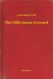Ford Madox Ford - The Fifth Queen Crowned [eKönyv: epub, mobi]