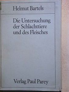 Helmut Bartels - Dia Untersuchung der Schlachttiere und des Fleisches [antikvár]