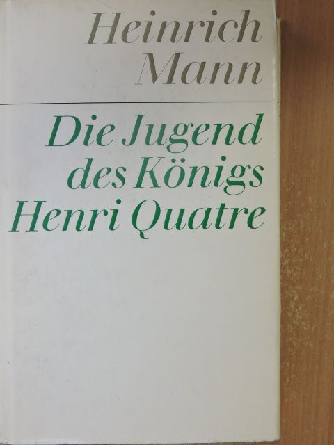 Heinrich Mann - Die Jugend des Königs Henri Quatre [antikvár]