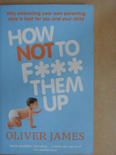 Oliver James - How Not To F*** Them Up [antikvár]