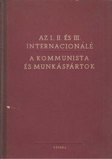 Az I., II. és III. Internacionálé / A kommunista és munkáspártok [antikvár]