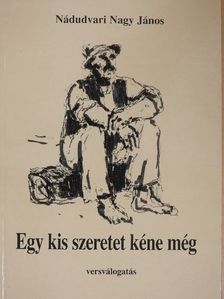 Nádudvari Nagy János - Egy kis szeretet kéne még [antikvár]