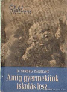 Dr. Gergely Károlyné - Amíg gyermekünk iskolás lesz... [antikvár]