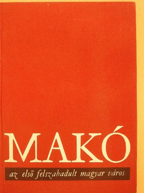Erdei Ferenc - Makó az első felszabadult magyar város [antikvár]
