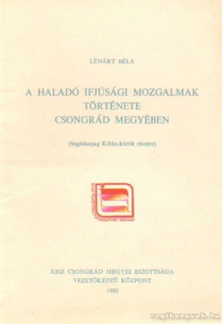 Lénárt Béla - A haladó ifjúsági mozgalmak története Csongrád megyében [antikvár]