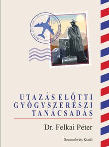 Szerkesztette: Dr. Felkai Péter[szerk.] - Utazás előtti gyógyszerészi tanácsadás