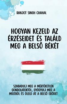 Singh Chahal Ranjot - Hogyan Kezeld Az érzéseidet és Találd Meg a Belső Békét [eKönyv: epub, mobi]