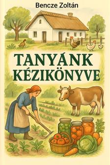 Bencze Zoltán - Tanyánk kezikönyve [eKönyv: epub, mobi]