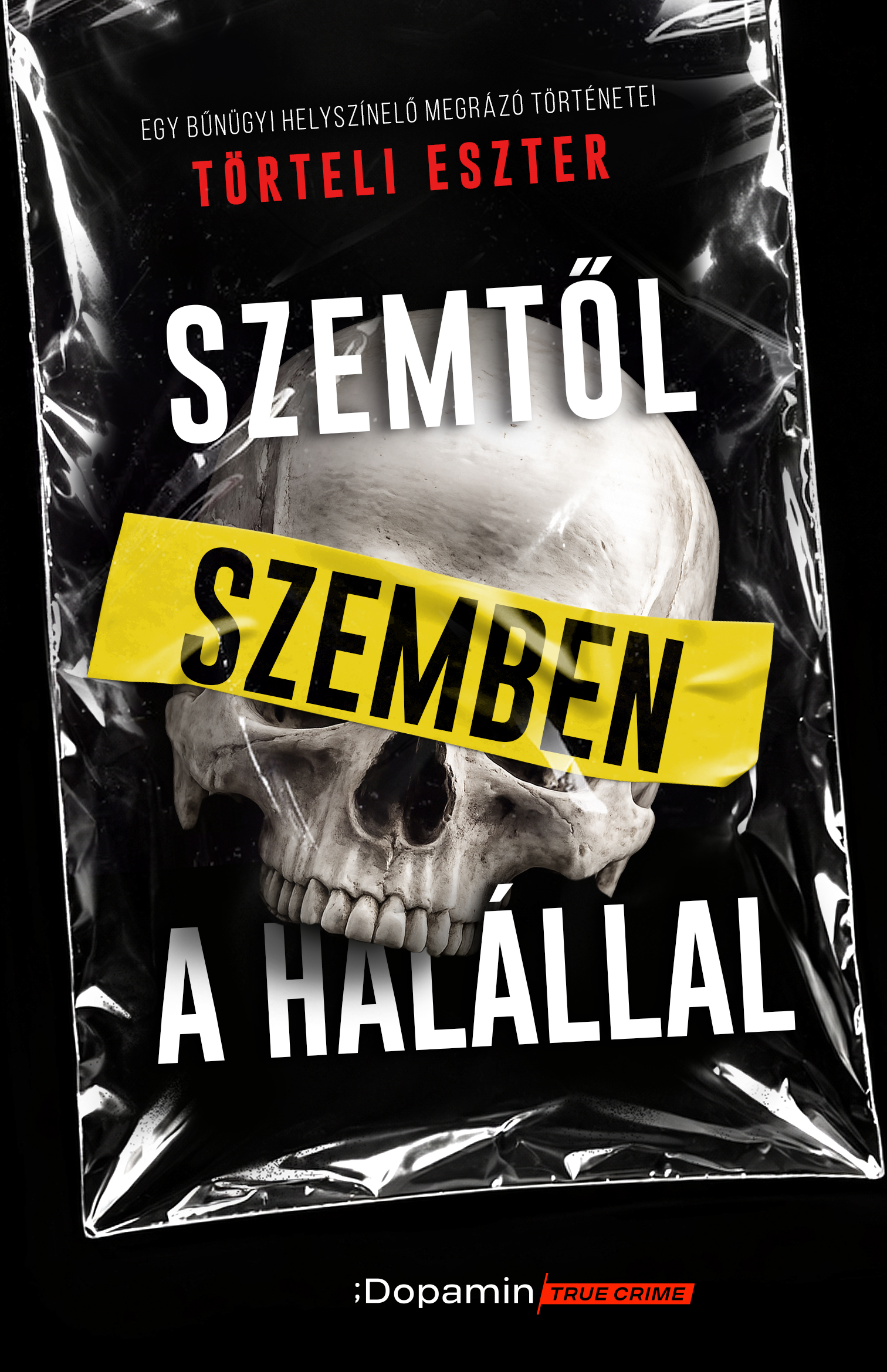 Törteli Eszter - Szemtől szemben a halállal - Egy bűnügyi helyszínelő megrázó történetei