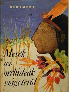 Rudo Moric - Mesék az orchideák szigetéről [antikvár]