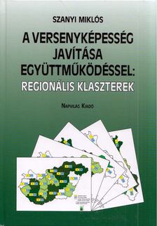 Szanyi Miklós - A versenyképesség javítása együttműködéssel: regionális klaszterek [antikvár]