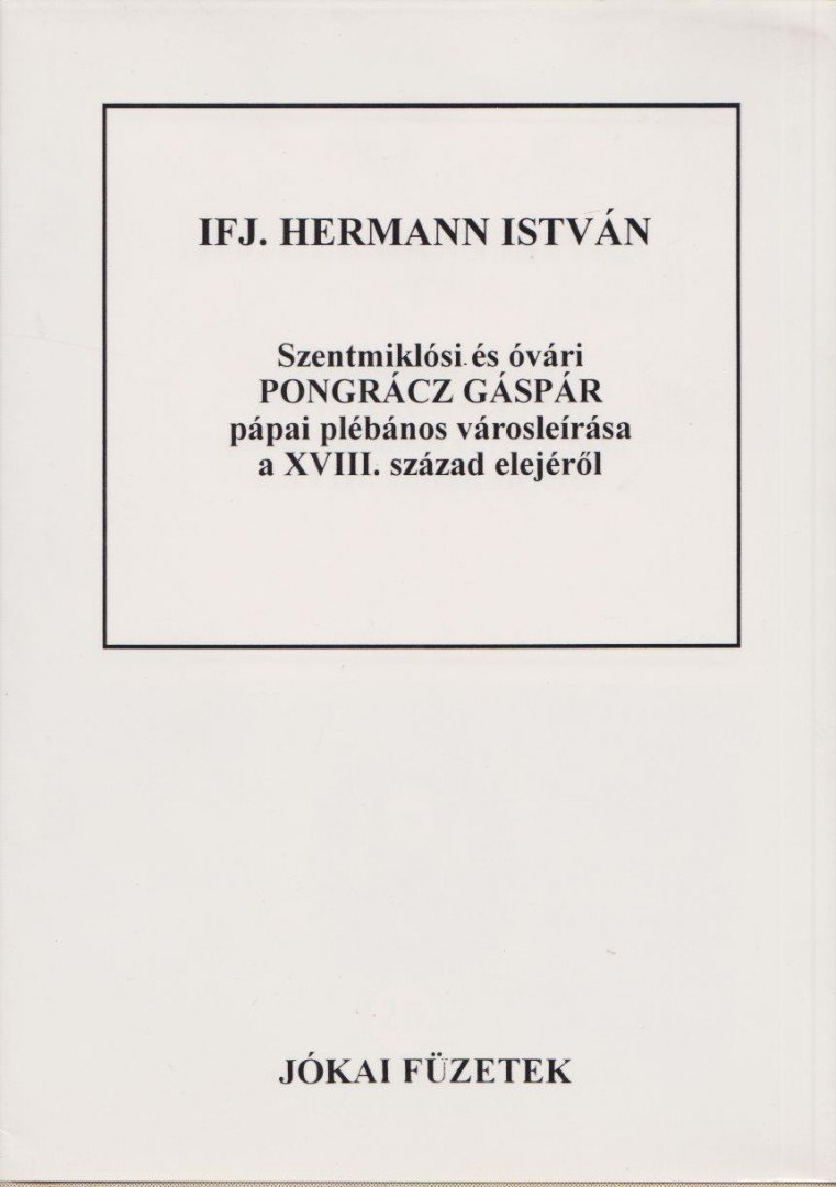Ifj. Hermann István - Szentmiklósi és óvári Pongrácz Gáspár pápai plébános városleírása a XVIII. század elejéről [antikvár]