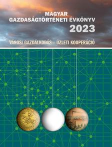 Kövér György - Pogány Ágnes - Weisz Boglárka (főszerk.) - Magyar Gazdaságtörténeti Évkönyv 2023 - Városi gazdálkodás - Üzleti kooperáció