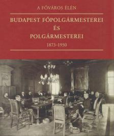 Feitl István - A főváros élén - Budapest főpolgármesterei és polgármesterei 1873-1950 [antikvár]