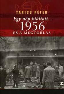 Tarics Péter - EGY NÉP KIÁLTOTT... 1956 ÉS A MEGTORLÁS [antikvár]