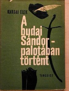 Karsai Elek - A budai Sándor-palotában történt [antikvár]
