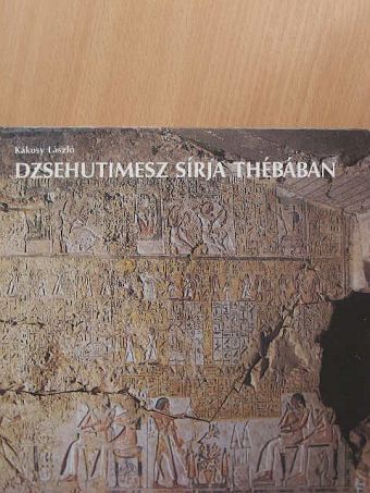 Kákosy László - Dzsehutimesz sírja Thébában [antikvár]