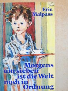 Eric Malpass - Morgens um sieben ist die Welt noch in Ordnung [antikvár]