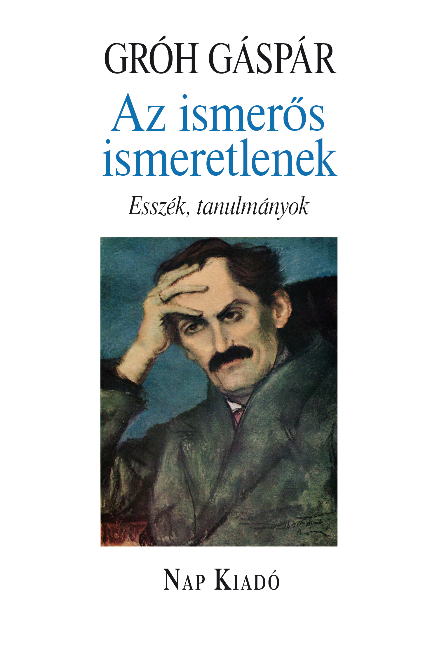 Gróh Gáspár - Az ismerős ismeretlenek - Esszék, tanulmányok