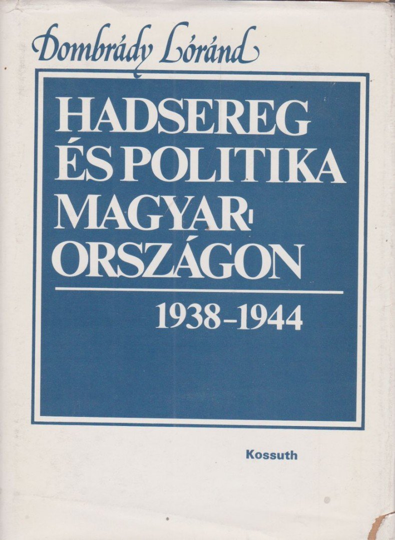 Dombrády Lóránd - Hadsereg és politika Magyarországon 1938-1944 [antikvár]