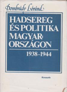 Dombrády Lóránd - Hadsereg és politika Magyarországon 1938-1944 [antikvár]