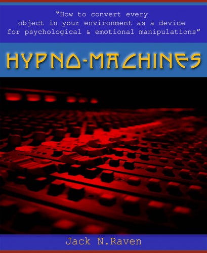 Raven Jack N. - Hypno Machines - How To Convert Every Object In Your Environment As a Device For Psychological and Emotional Manipulator [eKönyv: epub, mobi]