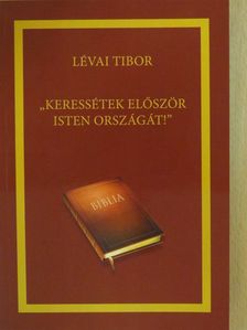 Lévai Tibor - "Keressétek először Isten országát!" [antikvár]