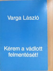 Varga László - Kérem a vádlott felmentését! (dedikált példány) [antikvár]