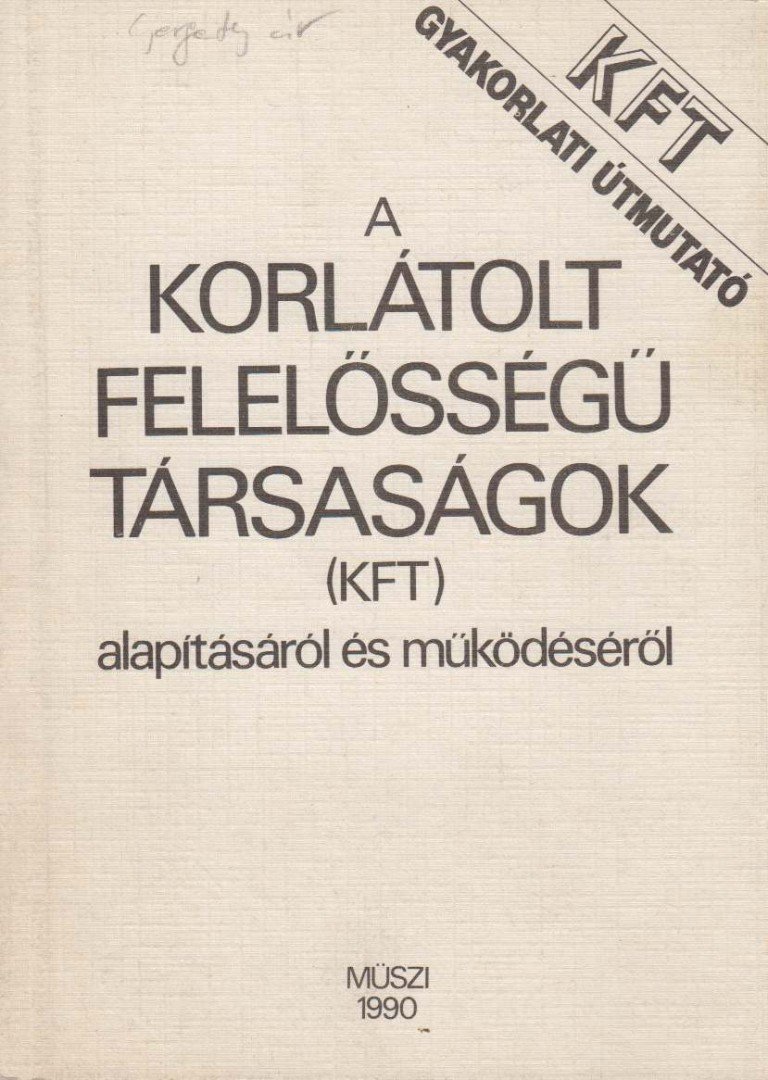 Sebők Jánosné, dr. Gyuró Ferencné, Mihalik László, Székely György, Pogányi Gyuláné - Gyakorlati útmutató a korlátolt felelősségű társaságok (kft) alapításáról és működéséről [antikvár]