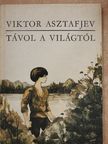 Viktor Asztafjev - Távol a világtól [antikvár]