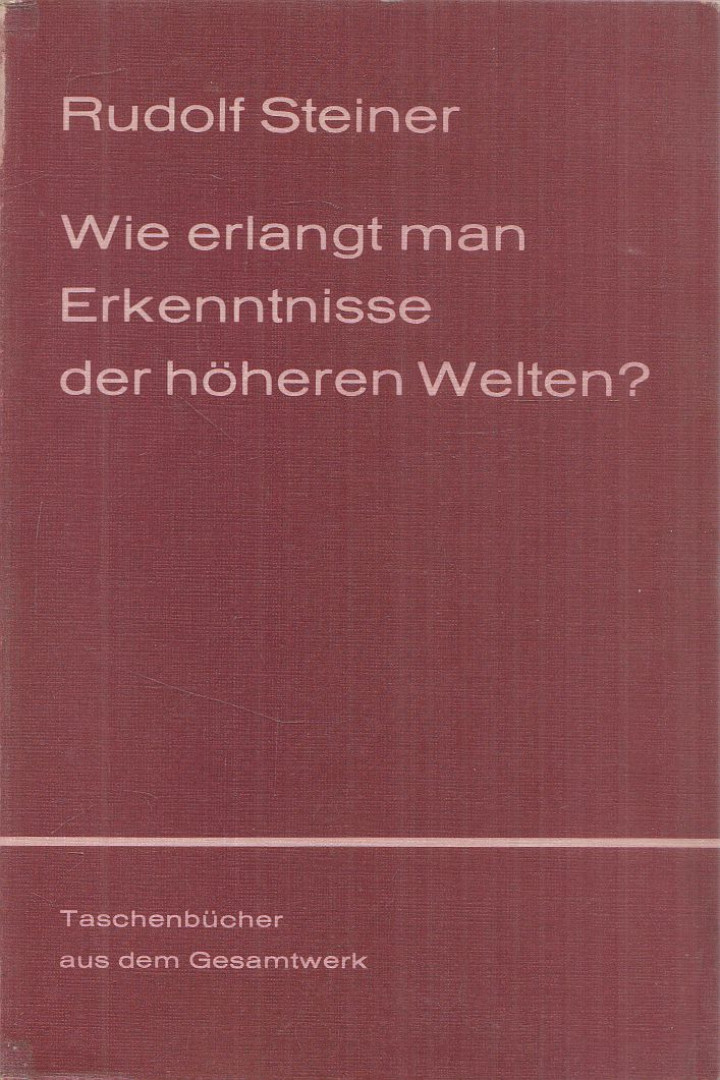 Rudolf Steiner - Wie erlangt man Erkenntnisse der höheren Welten? [antikvár]