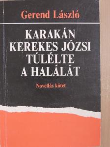 Gerend László - Karakán Kerekes Józsi túlélte a halálát [antikvár]