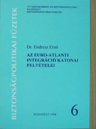 Dr. Endresz Ernő - Az Euro-Atlanti integráció katonai feltételei [antikvár]