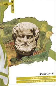 Simon Attila - Barátság és megértés Arisztotelész filozófiájában