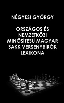 Négyesi György - Országos és nemzetközi minősítésű magyar sakk versenybírók lexikona [eKönyv: pdf]