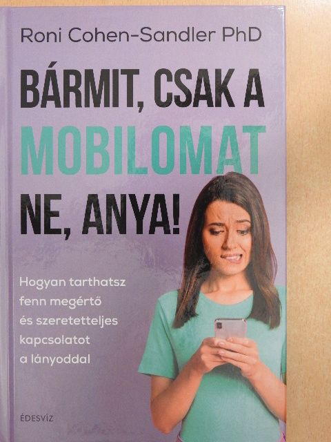 Roni Cohen-Sandler PhD - Bármit, csak a mobilomat ne, anya! [antikvár]