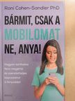 Roni Cohen-Sandler PhD - Bármit, csak a mobilomat ne, anya! [antikvár]