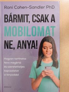 Roni Cohen-Sandler PhD - Bármit, csak a mobilomat ne, anya! [antikvár]