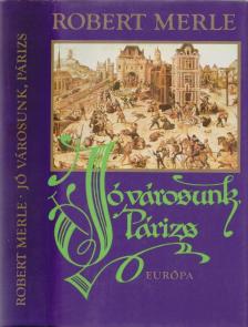 Robert MERLE - Francia história III. - Jó városunk, Párizs [antikvár]