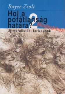 Bayer Zsolt - Hol a pofátlanság határa? 2. [antikvár]