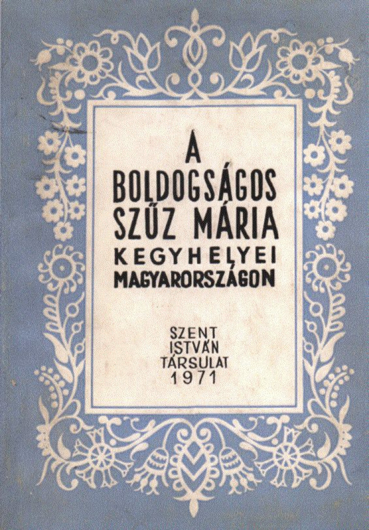 SZENTHELYI-MOLNÁR ISTVÁN - A Boldogságos Szűz Mária kegyhelyei Magyarországon [antikvár]