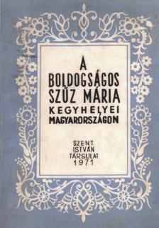 SZENTHELYI-MOLNÁR ISTVÁN - A Boldogságos Szűz Mária kegyhelyei Magyarországon [antikvár]