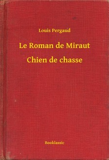 Louis PERGAUD - Le Roman de Miraut - Chien de chasse [eKönyv: epub, mobi]